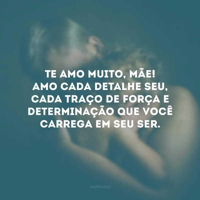 Te amo muito, mãe! Amo cada detalhe seu, cada traço de força e determinação que você carrega em seu ser.