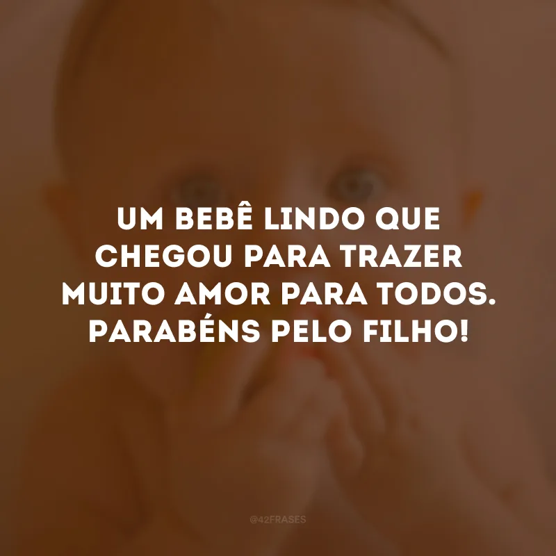 Um bebê lindo que chegou para trazer muito amor para todos. Parabéns pelo filho!