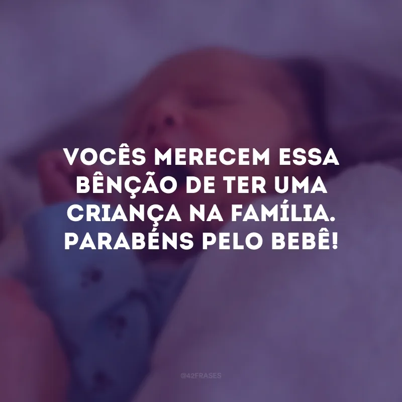 Vocês merecem essa bênção de ter uma criança na família. Parabéns pelo bebê!