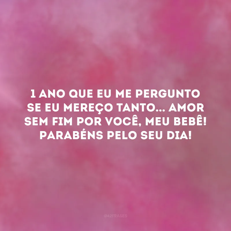 1 ano que eu me pergunto se eu mereço tanto... Amor sem fim por você, meu bebê! Parabéns pelo seu dia!
