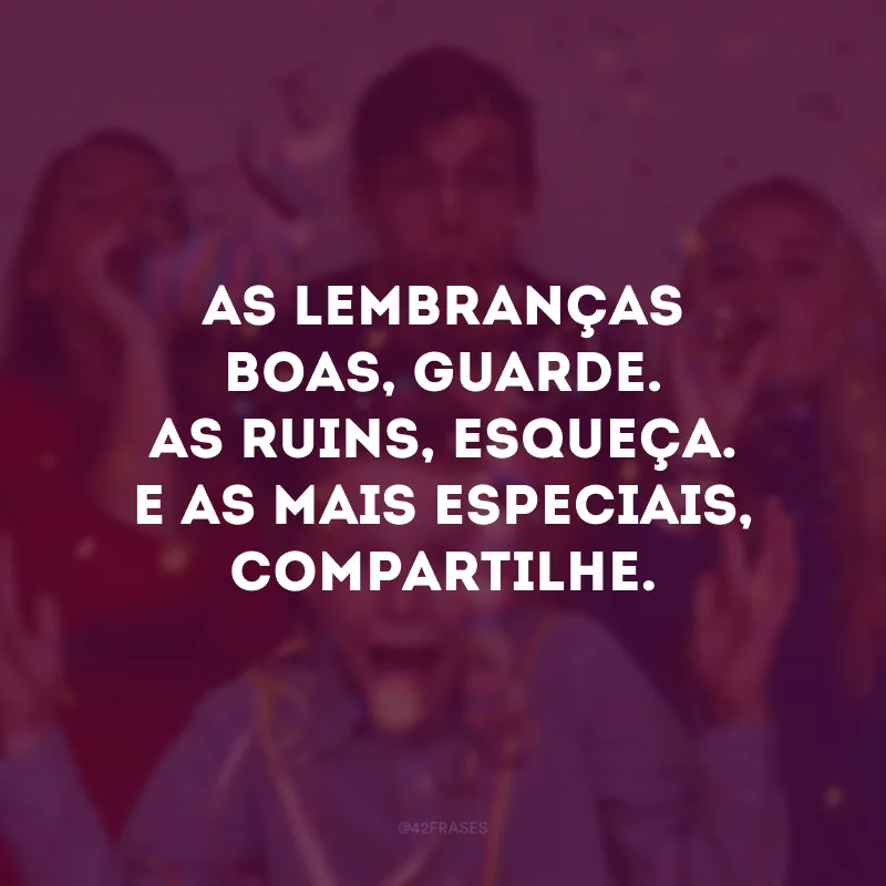 As lembranças boas, guarde. As ruins, esqueça. E as mais especiais, compartilhe. #tbt