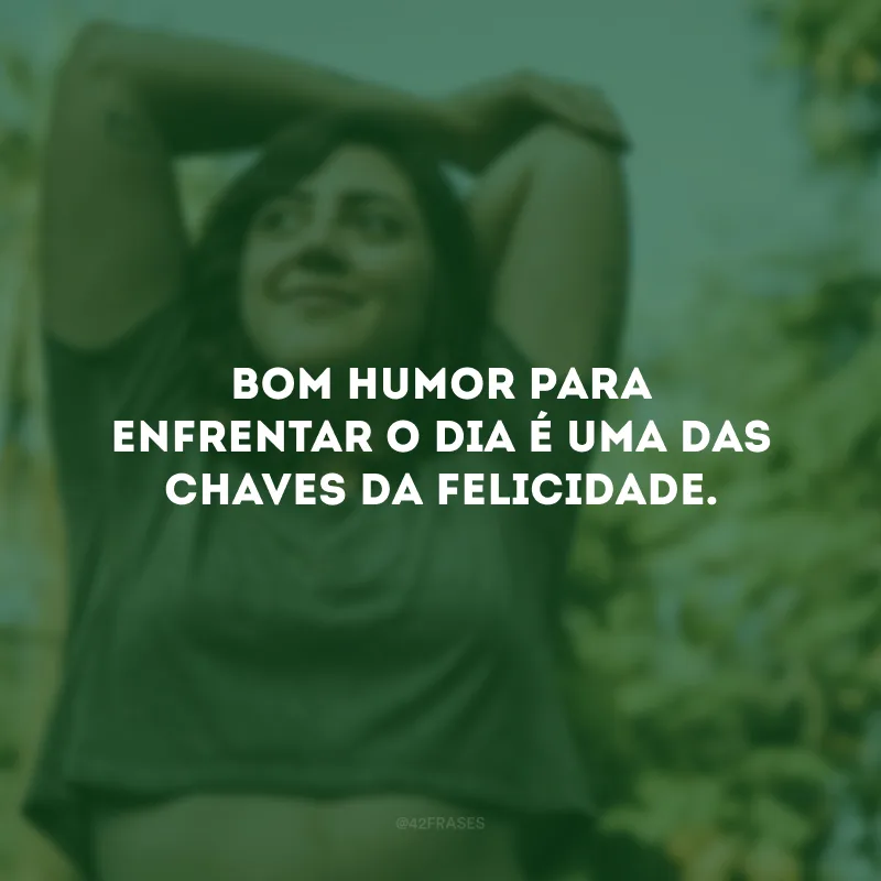 Bom humor para enfrentar o dia é uma das chaves da felicidade. 