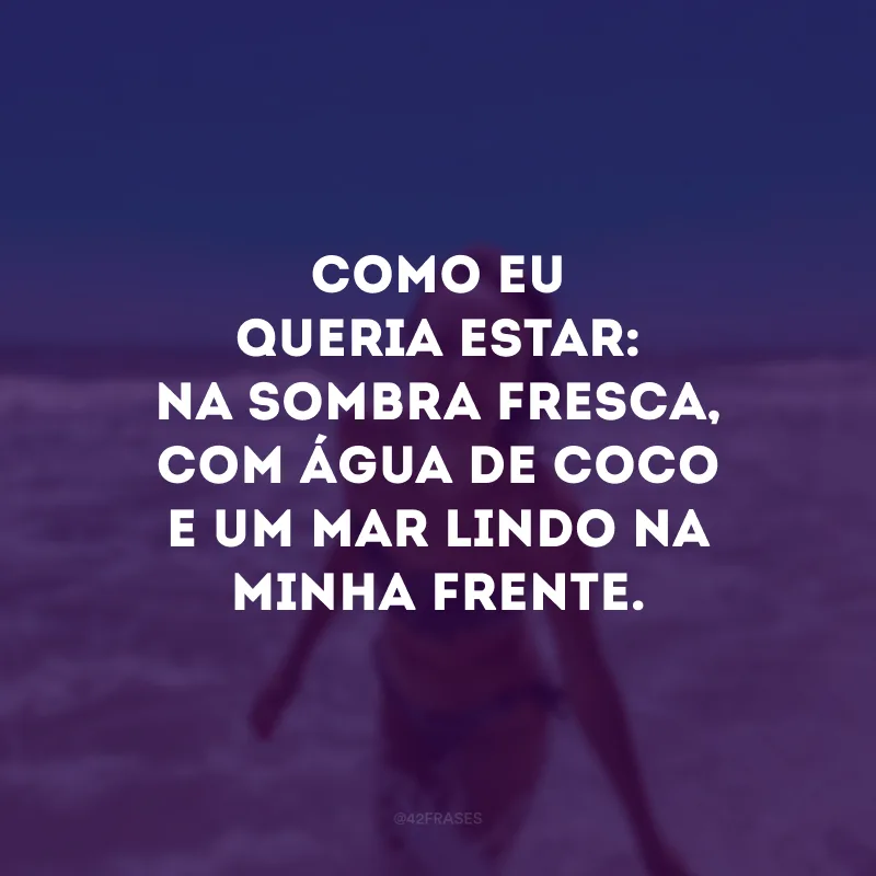 Como eu queria estar: na sombra fresca, com água de coco e um mar lindo na minha frente. #tbt