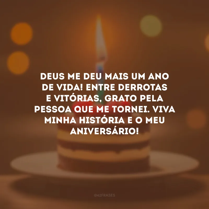 Deus me deu mais um ano de vida! Entre derrotas e vitórias, grato pela pessoa que me tornei. Viva minha história e o meu aniversário!