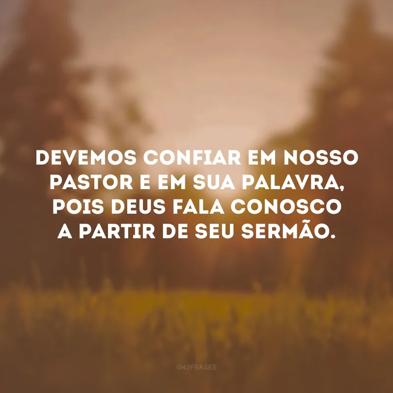 Devemos confiar em nosso pastor e em sua palavra, pois Deus fala conosco a partir de seu sermão.