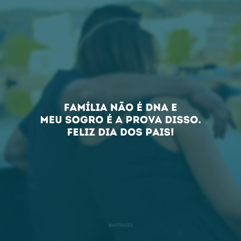 Família não é DNA e meu sogro é a prova disso. Feliz Dia dos Pais!