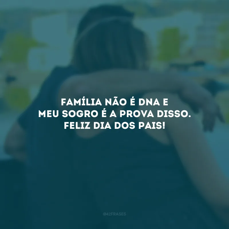 Família não é DNA e meu sogro é a prova disso. Feliz Dia dos Pais!