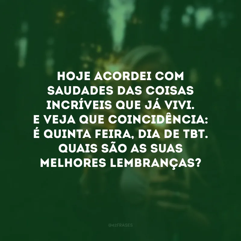 Hoje acordei com saudades das coisas incríveis que já vivi. E veja que coincidência: é quinta-feira, dia de tbt. Quais são as suas melhores lembranças? 