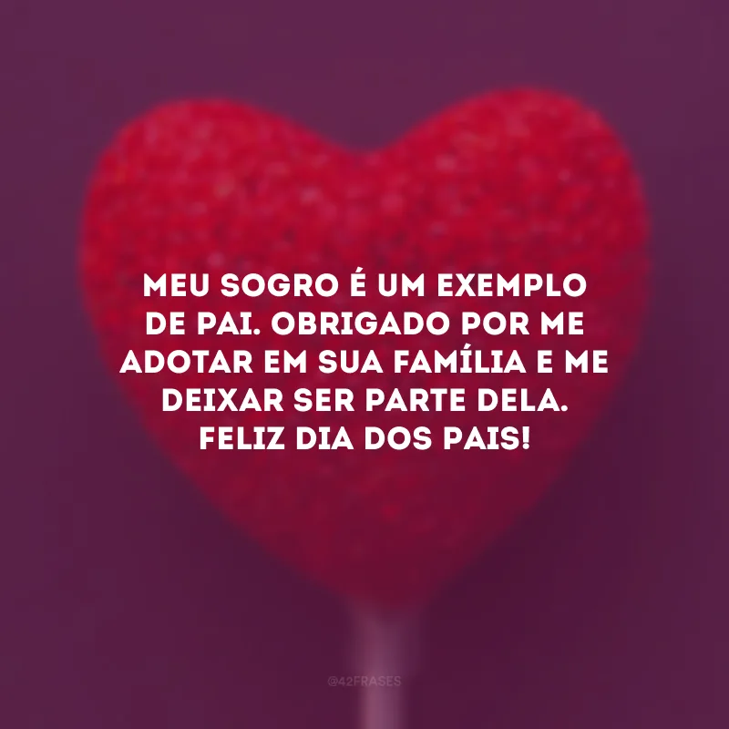 Meu sogro é um exemplo de pai. Obrigado por me adotar em sua família e me deixar ser parte dela. Feliz Dia dos Pais!