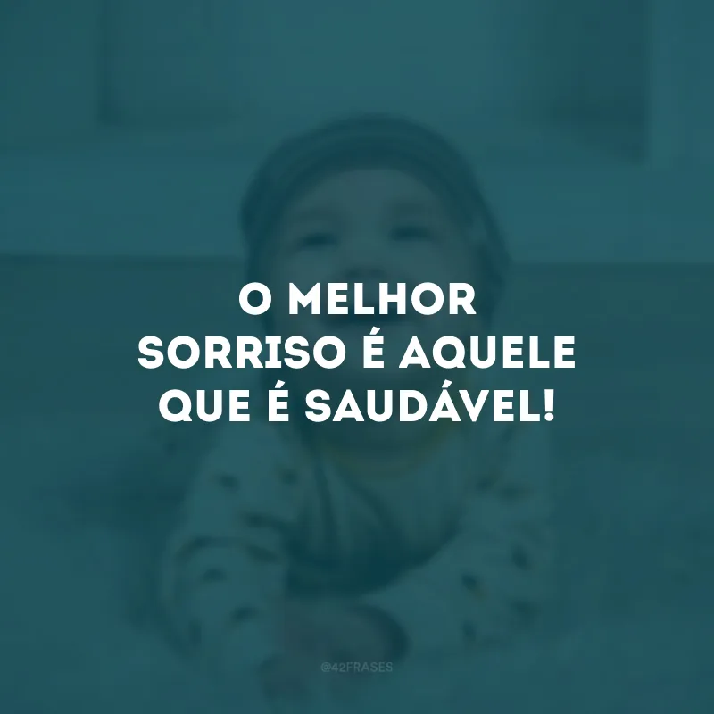 O melhor sorriso é aquele que é saudável!
