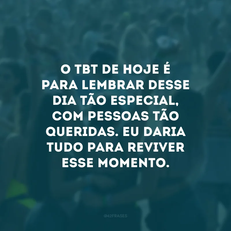 O tbt de hoje é para lembrar desse dia tão especial, com pessoas tão queridas. Eu daria tudo para reviver esse momento. 