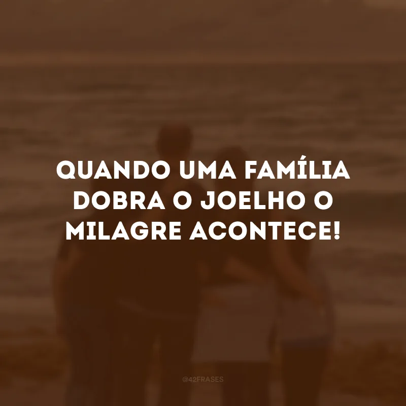 Quando uma família dobra o joelho o milagre acontece! 