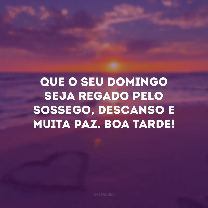 Que o seu domingo seja regado pelo sossego, descanso e muita paz. Boa tarde!