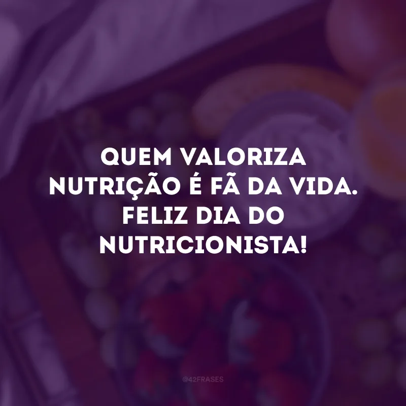 Quem valoriza nutrição é fã da vida. Feliz Dia do Nutricionista!