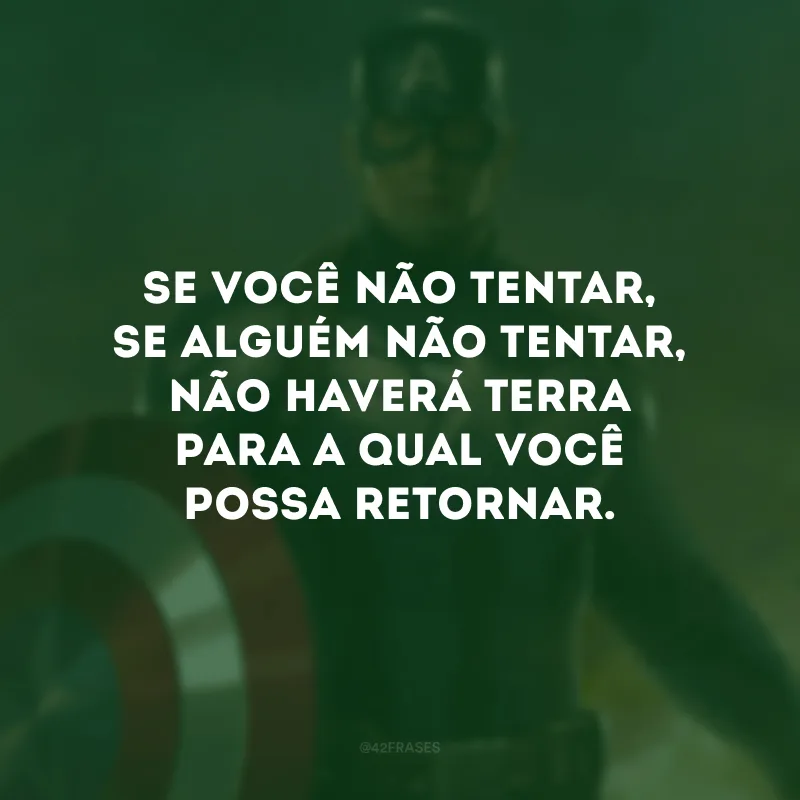 Se você não tentar, se alguém não tentar, não haverá Terra para a qual você possa retornar.