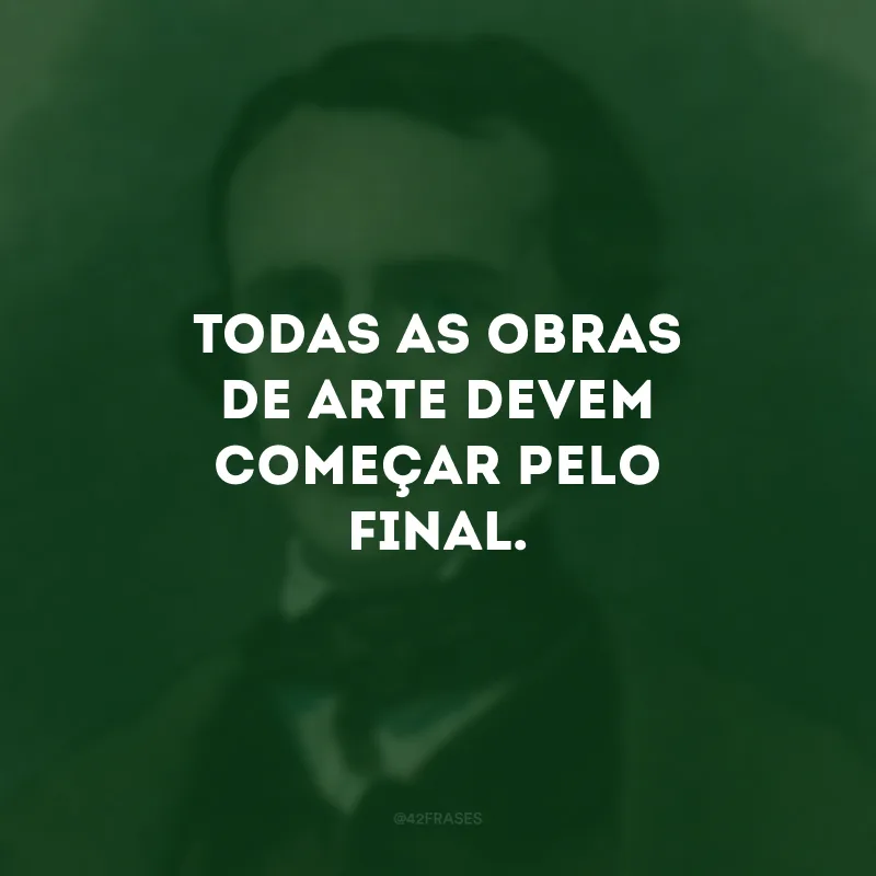 Todas as obras de arte devem começar pelo final.