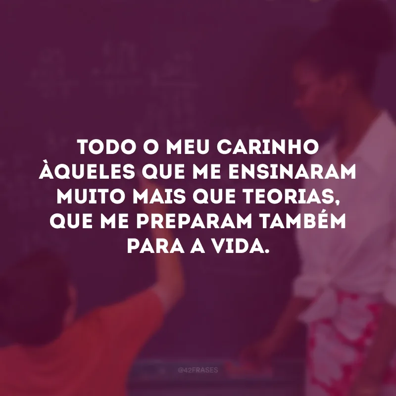 Todo o meu carinho àqueles que me ensinaram muito mais que teorias, que me preparam também para a vida.