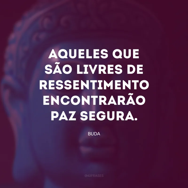 Aqueles que são livres de ressentimento encontrarão paz segura.