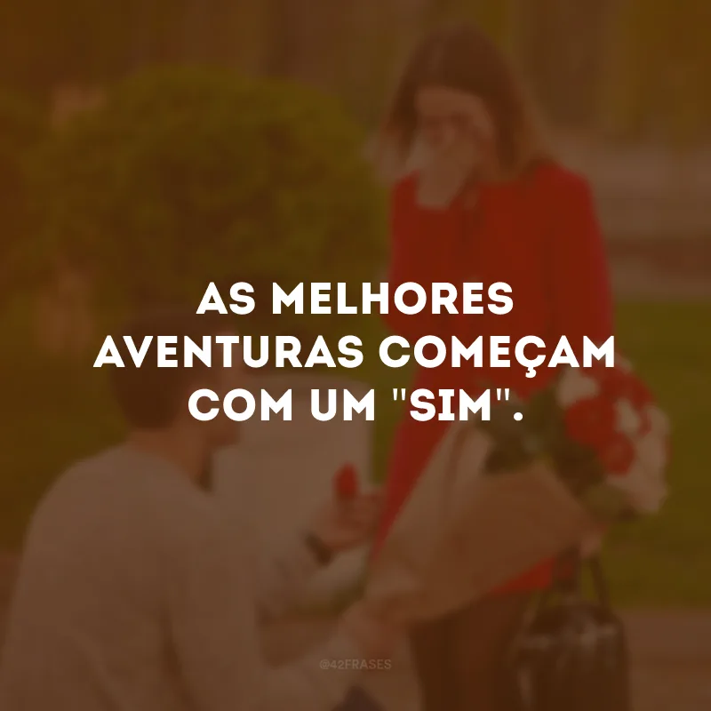 As melhores aventuras começam com um \"sim\".