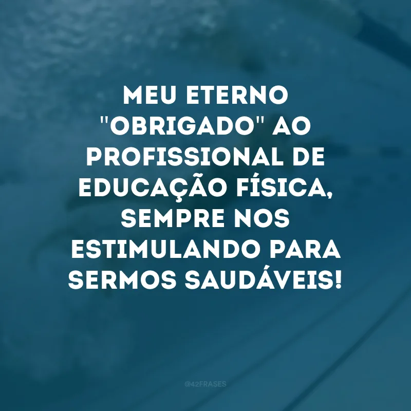 Meu eterno \"obrigado\" ao profissional de educação física, sempre nos estimulando para sermos saudáveis!
