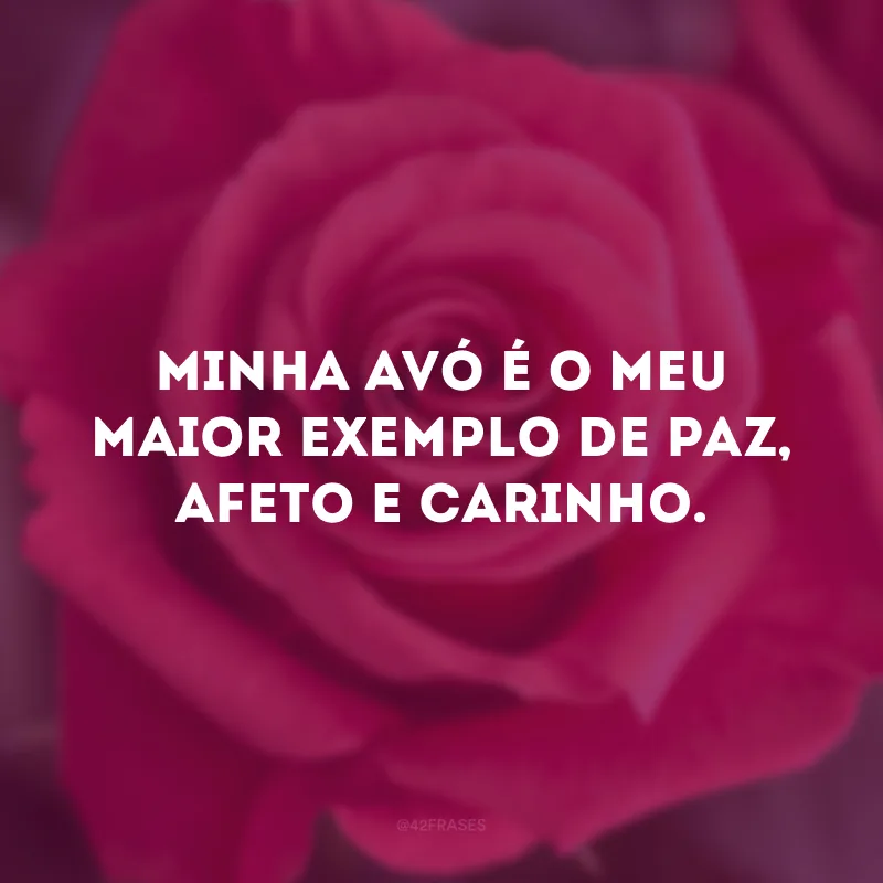 Minha avó é o meu maior exemplo de paz, afeto e carinho.