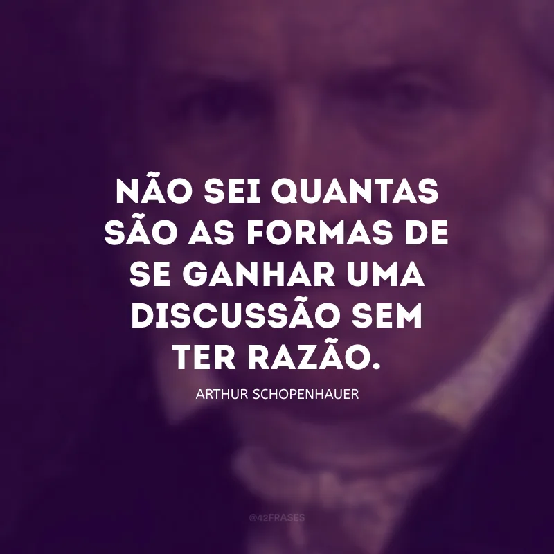 Não sei quantas são as formas de se ganhar uma discussão sem ter razão.