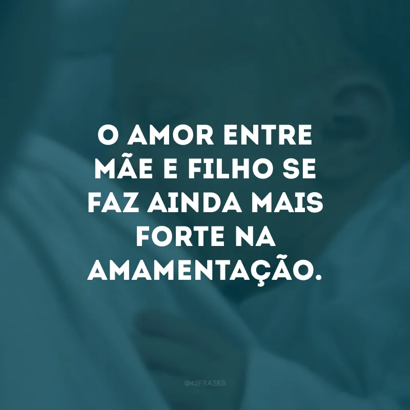 O amor entre mãe e filho se faz ainda mais forte na amamentação. 