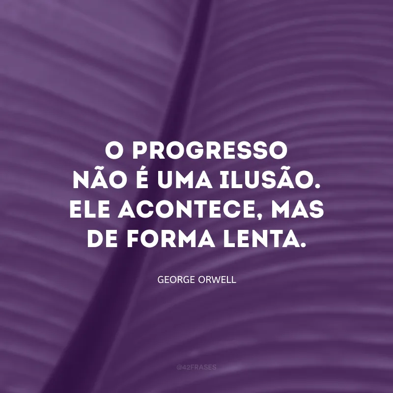 O progresso não é uma ilusão. Ele acontece, mas de forma lenta. E, invariavelmente, termina nos desapontando.