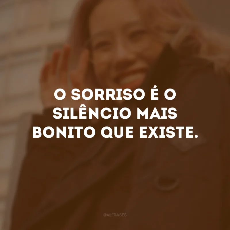 O sorriso é o silêncio mais bonito que existe.