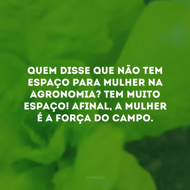 Quem disse que não tem espaço para mulher na agronomia? Tem muito espaço! Afinal, a mulher é a força do campo. 