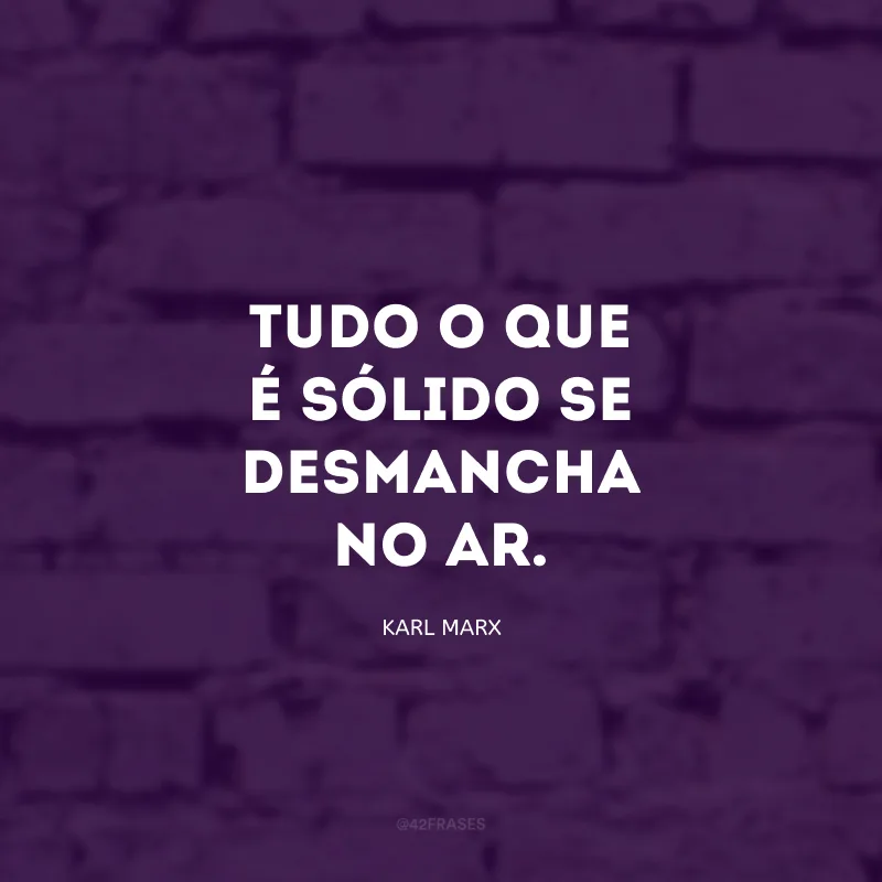 Tudo o que é sólido se desmancha no ar.
