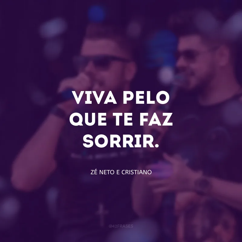 Viva pelo que te faz sorrir.