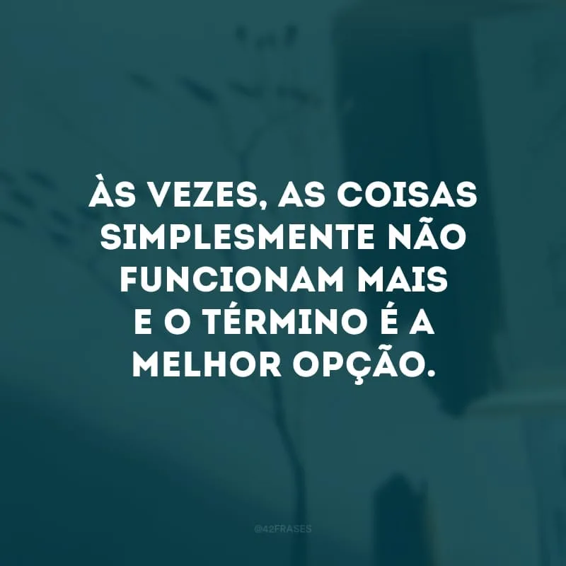 Um relacionamento que chegou ao fim não é um relacionamento fracassado. Às vezes, as coisas simplesmente não funcionam mais e o término é a melhor opção. 