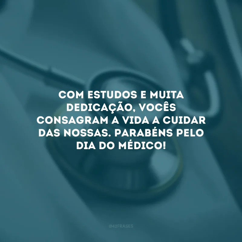 Com estudos e muita dedicação, vocês consagram a vida a cuidar das nossas. Parabéns pelo Dia do Médico!