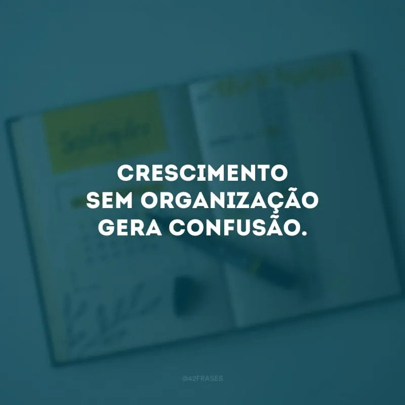 ⁠Crescimento sem organização gera confusão.