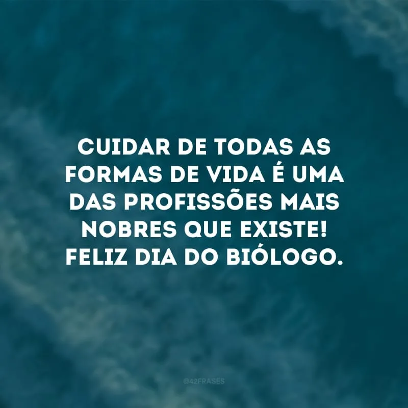 Cuidar de todas as formas de vida é uma das profissões mais nobres que existe! Feliz Dia do Biólogo. 
