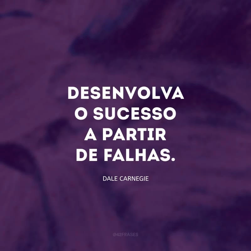 Desenvolva o sucesso a partir de falhas. Desaprovação e fracasso são as duas pedras mais seguras de pisar no caminho para o sucesso. 
