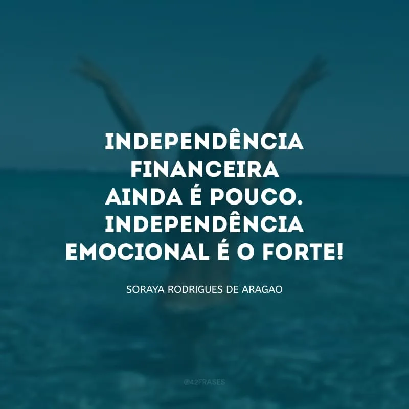 Independência financeira ainda é pouco. Independência emocional é o forte!