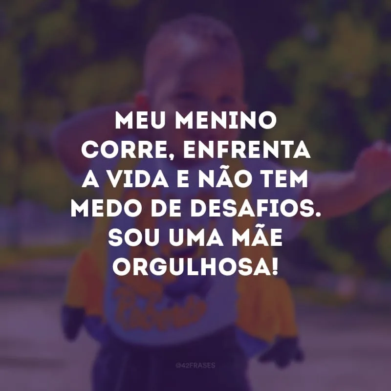 Meu menino corre, enfrenta a vida e não tem medo de desafios. Sou uma mãe orgulhosa!
