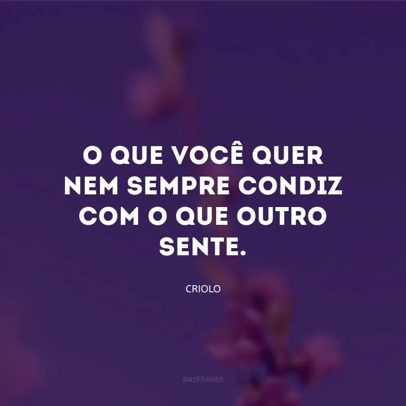 O que você quer nem sempre condiz com o que outro sente.