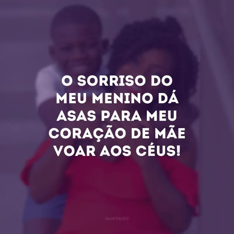 O sorriso do meu menino dá asas para meu coração de mãe voar aos céus! 
