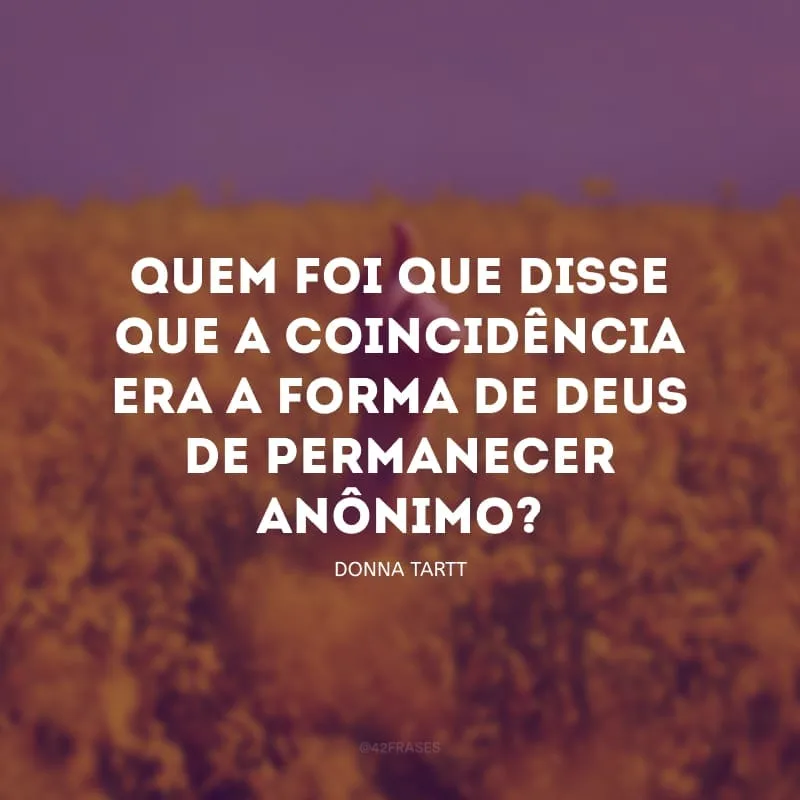 Quem foi que disse que a coincidência era a forma de Deus de permanecer anônimo?