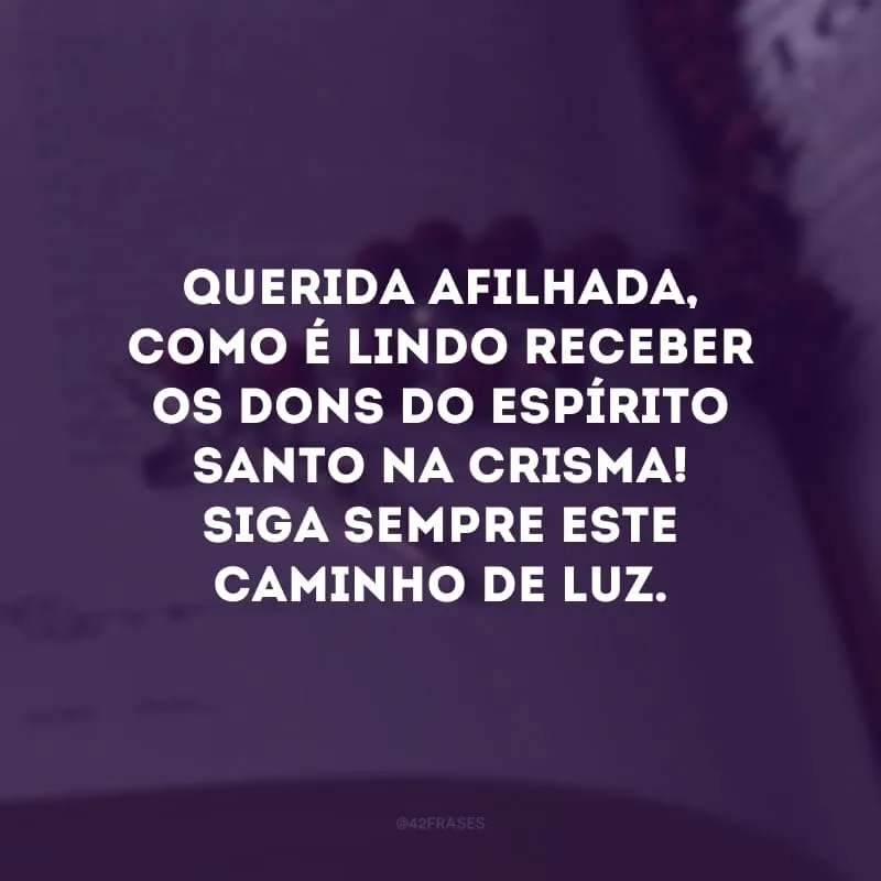 Querida afilhada, como é lindo receber os dons do Espírito Santo na crisma! Siga sempre este caminho de luz. 