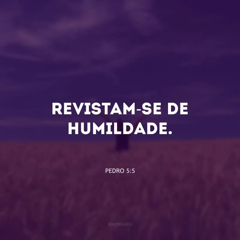 Revistam-se de humildade.