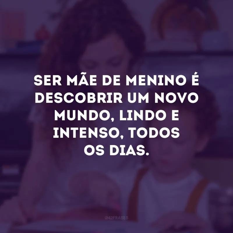 Ser mãe de menino é descobrir um novo mundo, lindo e intenso, todos os dias.
