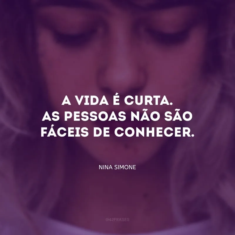 A vida é curta. As pessoas não são fáceis de conhecer. Eles não são fáceis de saber, então, se você não contar a eles como se sente, não vai chegar a lugar nenhum, eu sinto.