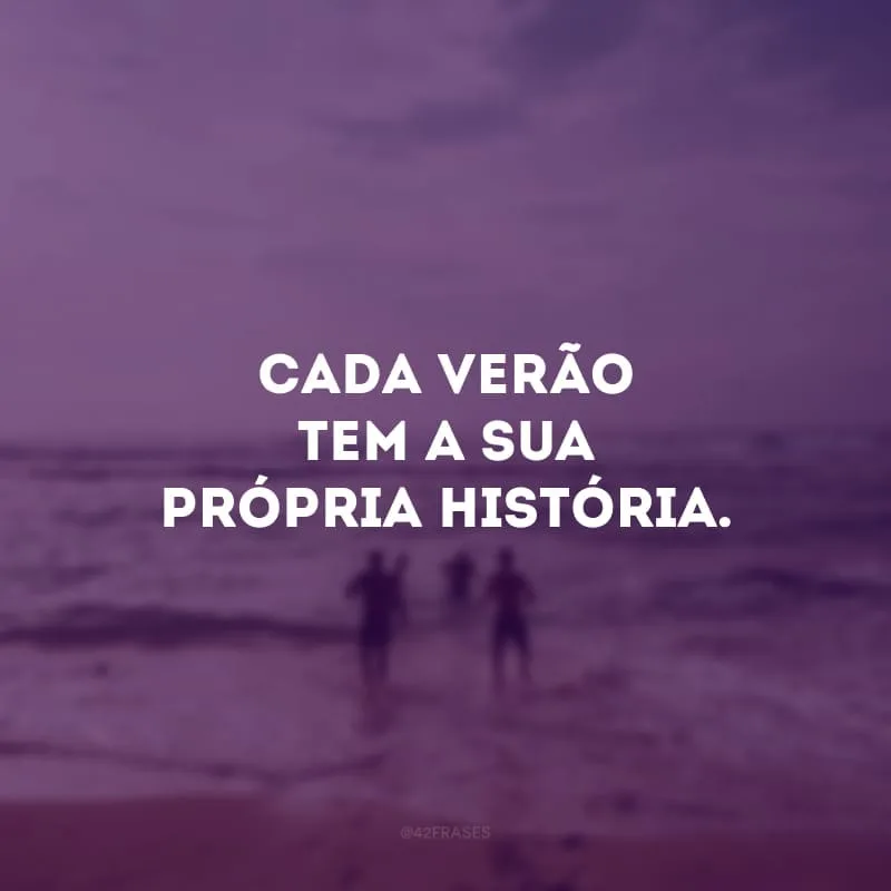 Cada verão tem a sua própria história.
