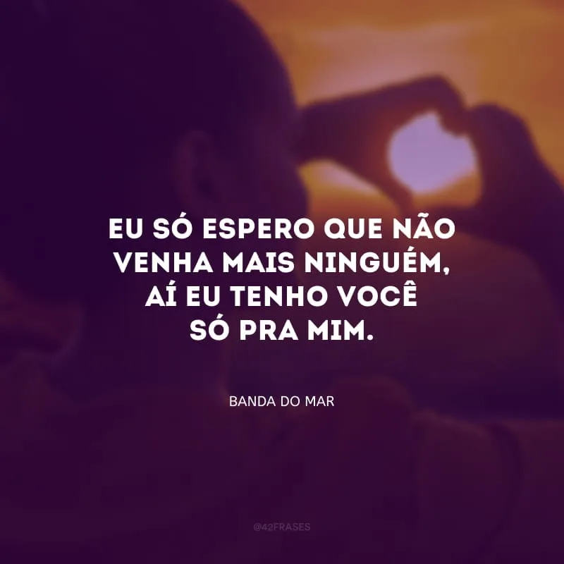 Eu só espero que não venha mais ninguém, aí eu tenho você só pra mim. Roubo teu sono, quero teu tudo. Se mais alguém vier não vou notar.