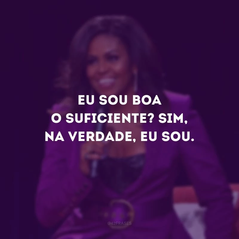 Eu sou boa o suficiente? Sim, na verdade, eu sou.