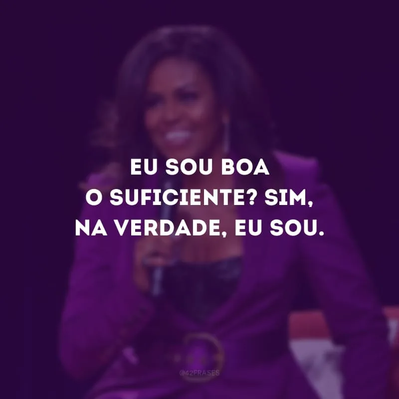 Eu sou boa o suficiente? Sim, na verdade, eu sou.